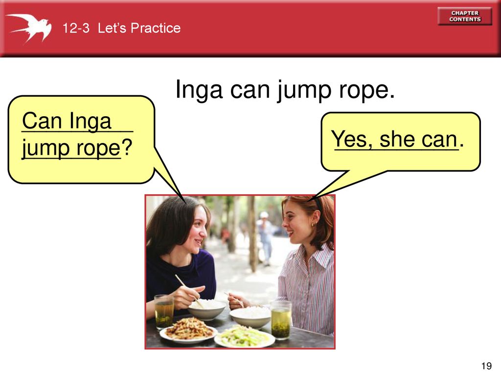 Inga can jump rope. Can Inga jump rope _________________ Yes, she can