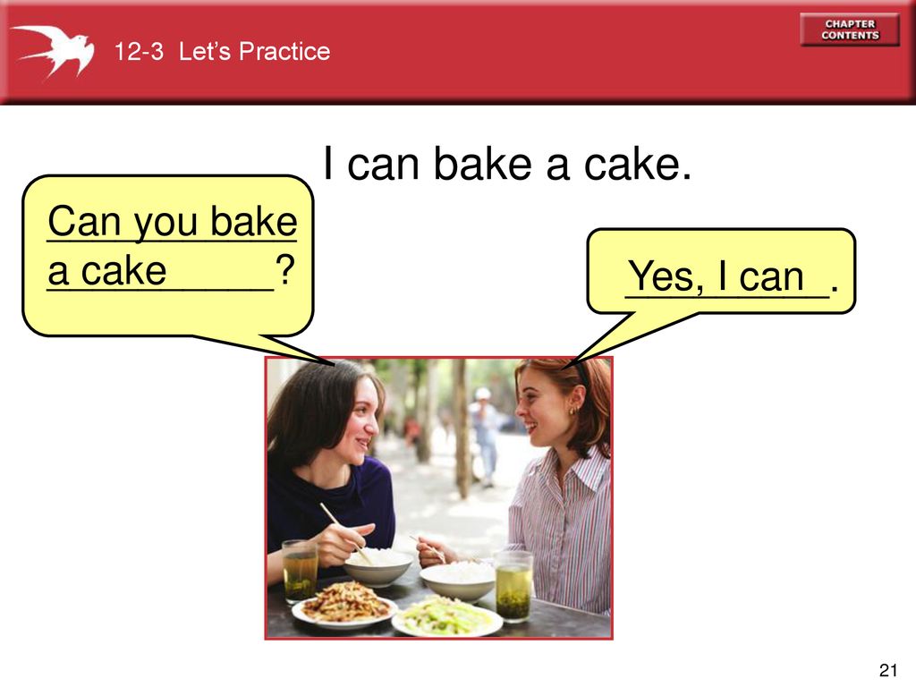 I can bake a cake. _____________________ Can you bake a cake
