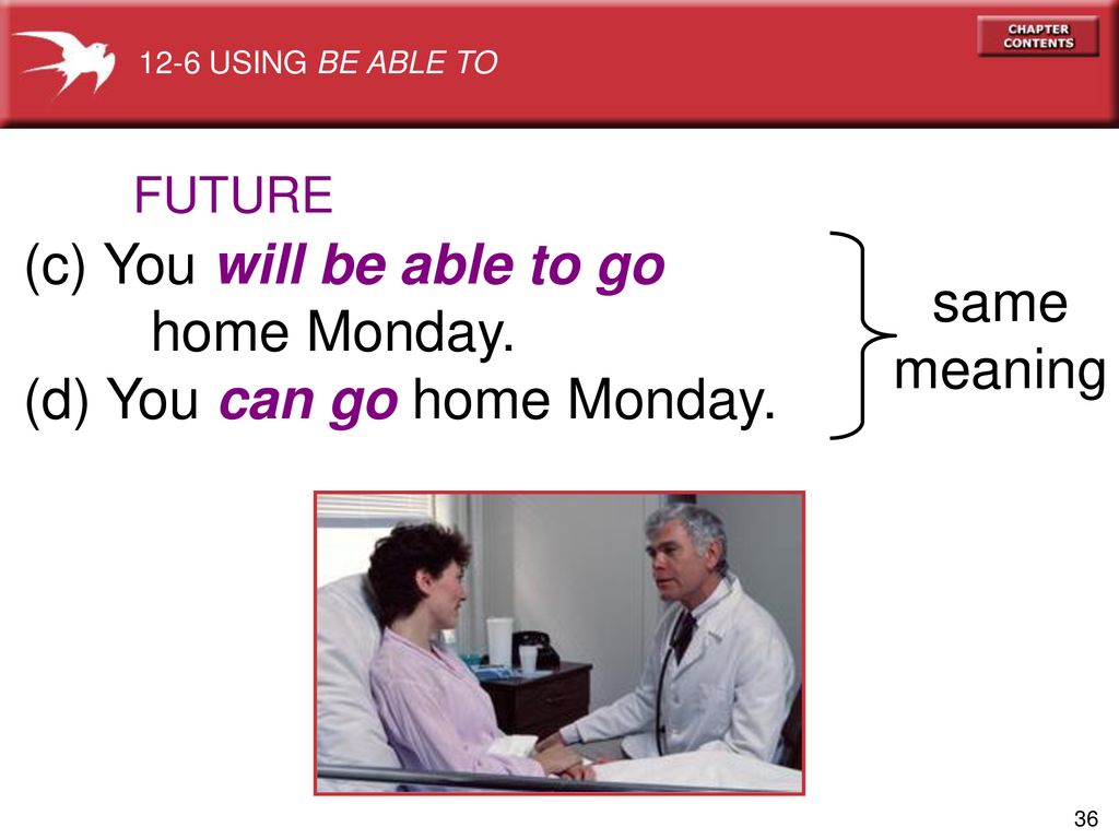 (c) You will be able to go home Monday. (d) You can go home Monday.
