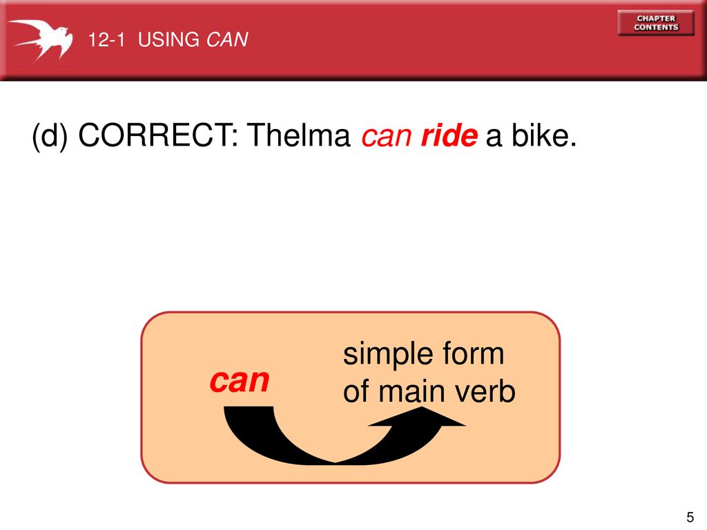 can (d) CORRECT: Thelma can ride a bike. simple form of main verb