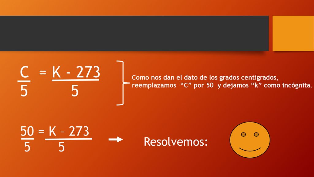 C = K Como nos dan el dato de los grados centígrados, reemplazamos C por 50 y dejamos k como incógnita.