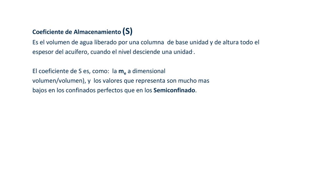 Coeficiente de Almacenamiento (S) Es el volumen de agua liberado por una columna de base unidad y de altura todo el espesor del acuífero, cuando el nivel desciende una unidad..