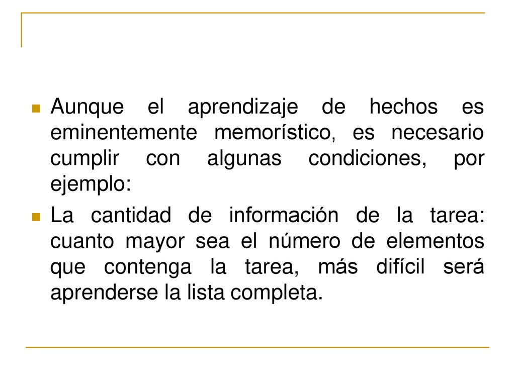 Aunque el aprendizaje de. hechos es. eminentemente memorístico, es necesario. cumplir con algunas condiciones, por ejemplo: