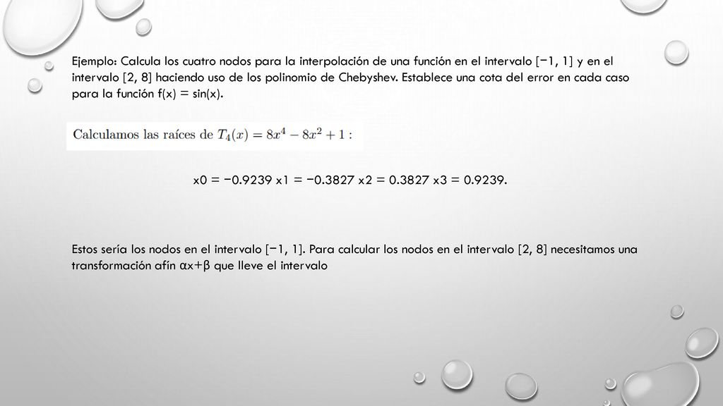 Ejemplo: Calcula los cuatro nodos para la interpolación de una función en el intervalo [−1, 1] y en el intervalo [2, 8] haciendo uso de los polinomio de Chebyshev. Establece una cota del error en cada caso para la función f(x) = sin(x).