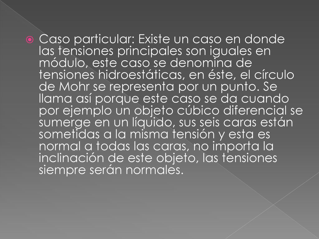 Caso particular: Existe un caso en donde las tensiones principales son iguales en módulo, este caso se denomina de tensiones hidroestáticas, en éste, el círculo de Mohr se representa por un punto.
