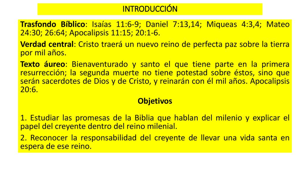 INTRODUCCIÓN Trasfondo Bíblico: Isaías 11:6-9; Daniel 7:13,14; Miqueas 4:3,4; Mateo 24:30; 26:64; Apocalipsis 11:15; 20:1-6.