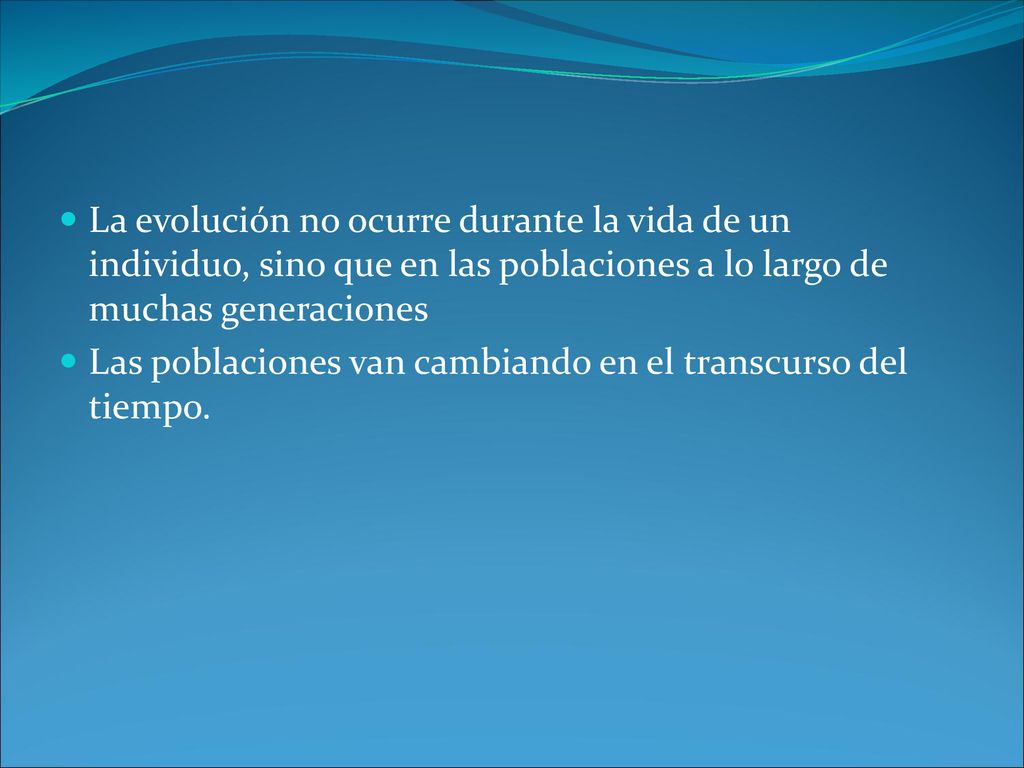 La evolución no ocurre durante la vida de un individuo, sino que en las poblaciones a lo largo de muchas generaciones