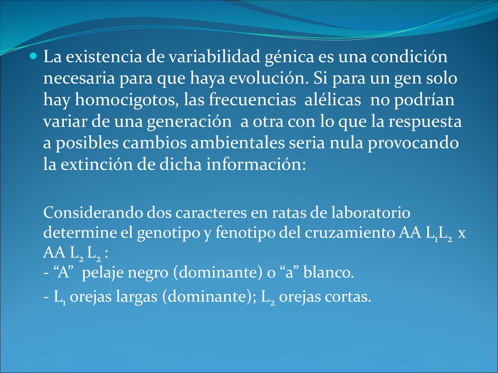 La existencia de variabilidad génica es una condición necesaria para que haya evolución. Si para un gen solo hay homocigotos, las frecuencias alélicas no podrían variar de una generación a otra con lo que la respuesta a posibles cambios ambientales seria nula provocando la extinción de dicha información: