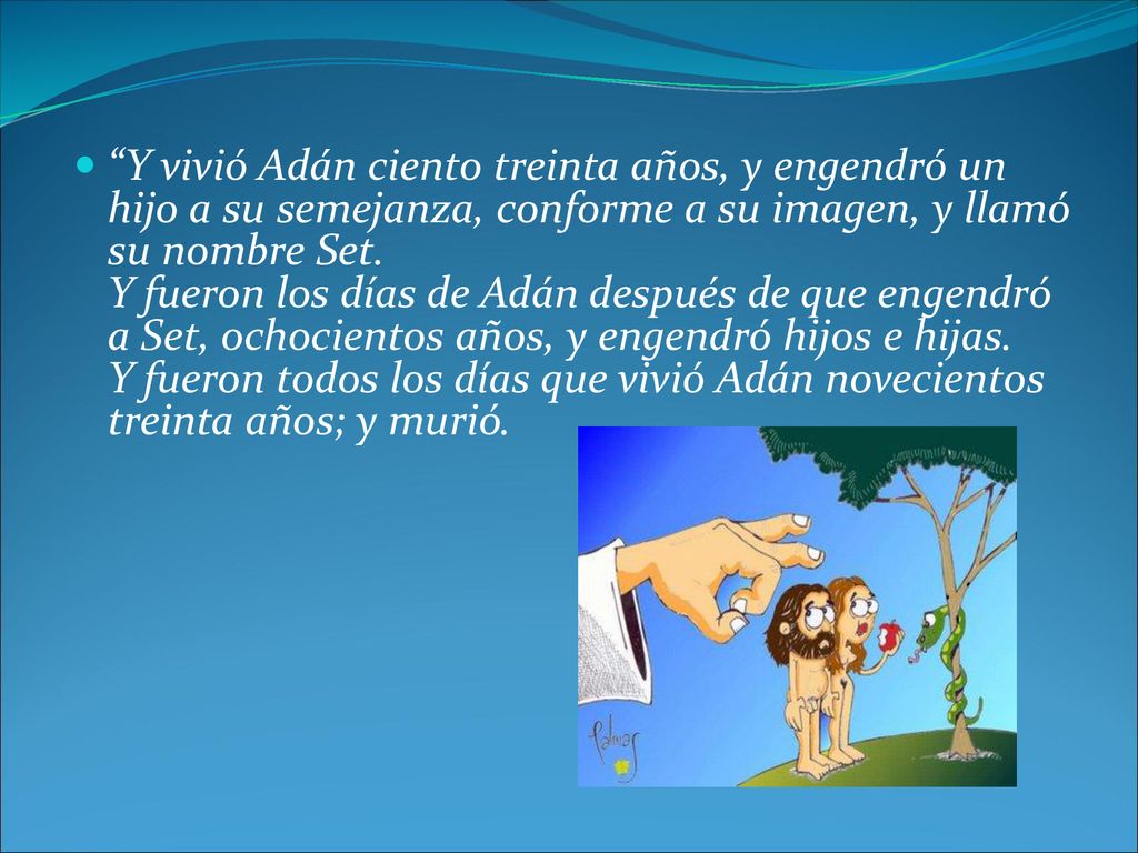 Y vivió Adán ciento treinta años, y engendró un hijo a su semejanza, conforme a su imagen, y llamó su nombre Set.