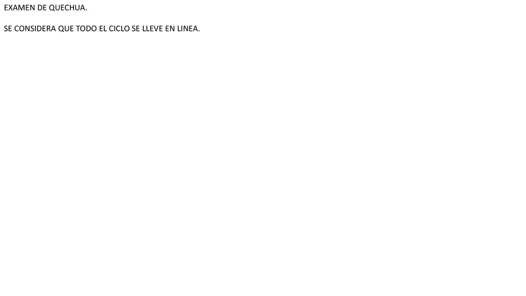 EXAMEN DE QUECHUA. SE CONSIDERA QUE TODO EL CICLO SE LLEVE EN LINEA.