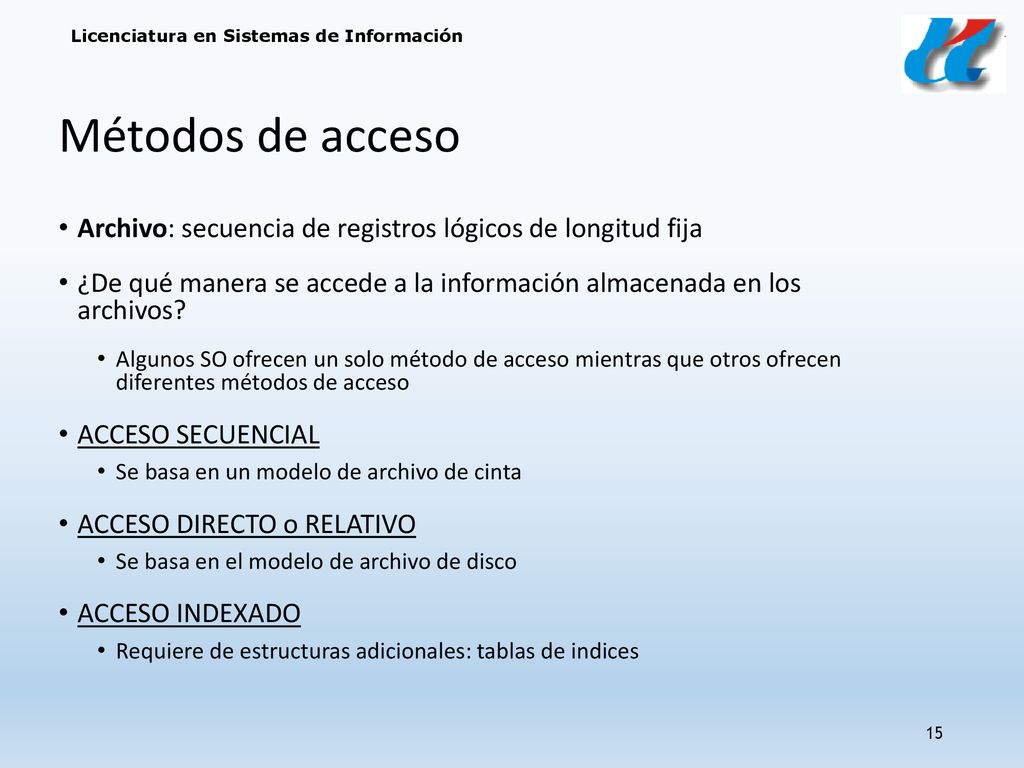 Métodos de acceso Archivo: secuencia de registros lógicos de longitud fija. ¿De qué manera se accede a la información almacenada en los archivos