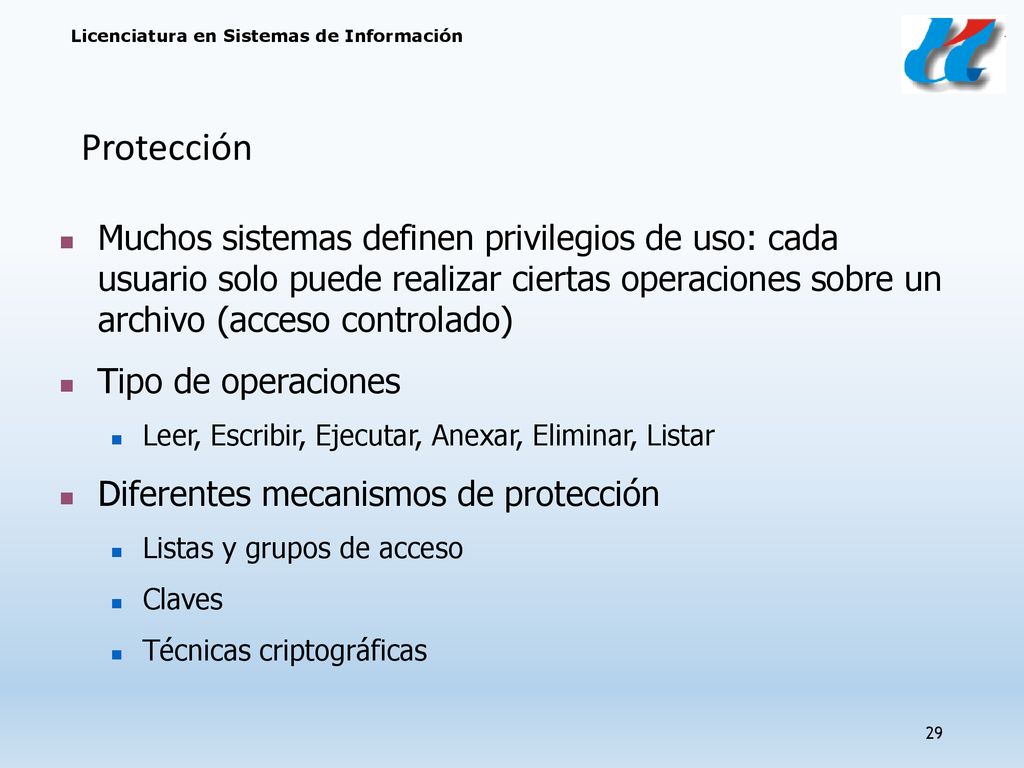 Protección Muchos sistemas definen privilegios de uso: cada usuario solo puede realizar ciertas operaciones sobre un archivo (acceso controlado)