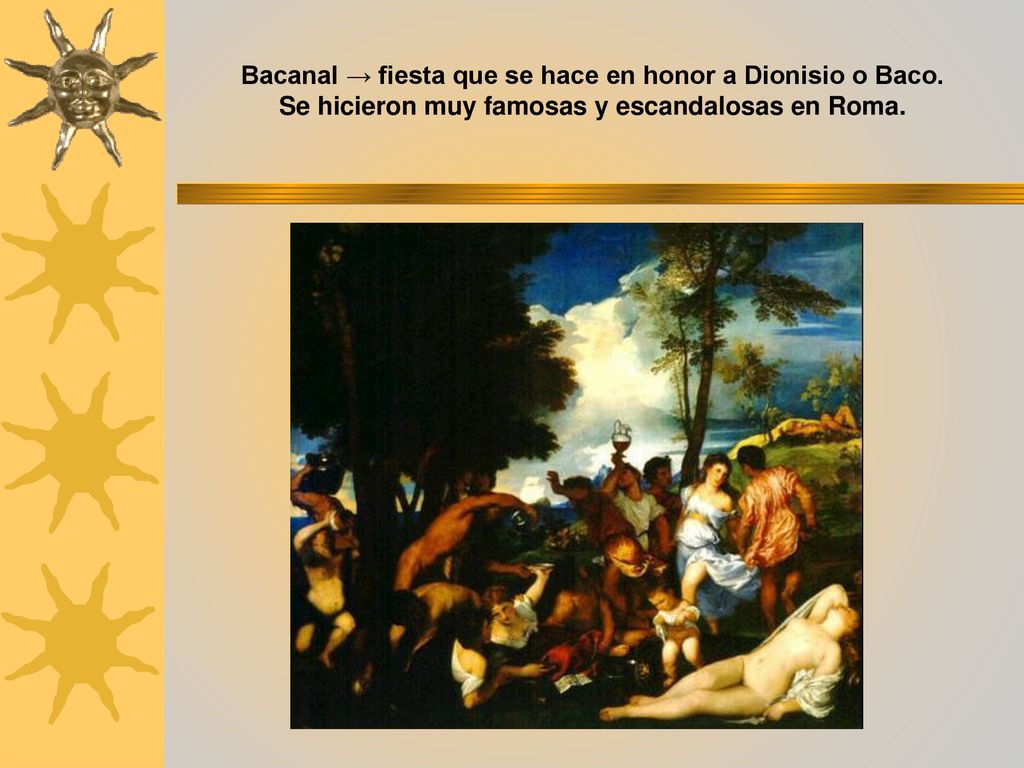 Bacanal → fiesta que se hace en honor a Dionisio o Baco