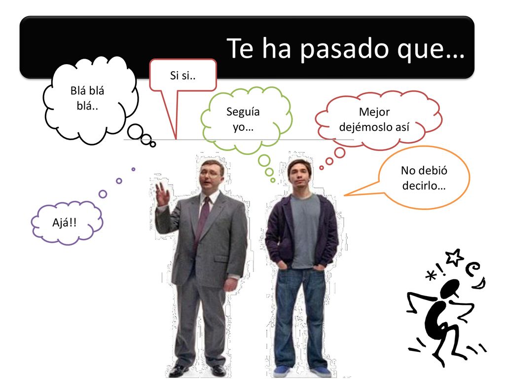 Te ha pasado que… Si si.. Blá blá blá.. Seguía yo… Mejor dejémoslo así