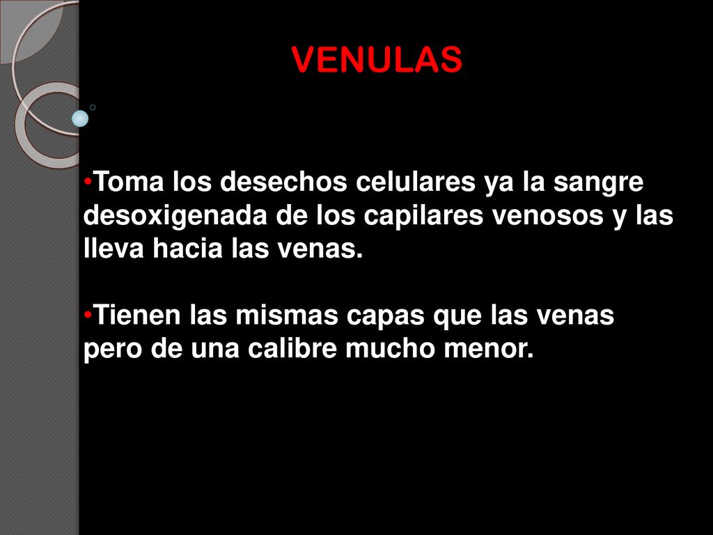 VENULAS Toma los desechos celulares ya la sangre desoxigenada de los capilares venosos y las lleva hacia las venas.