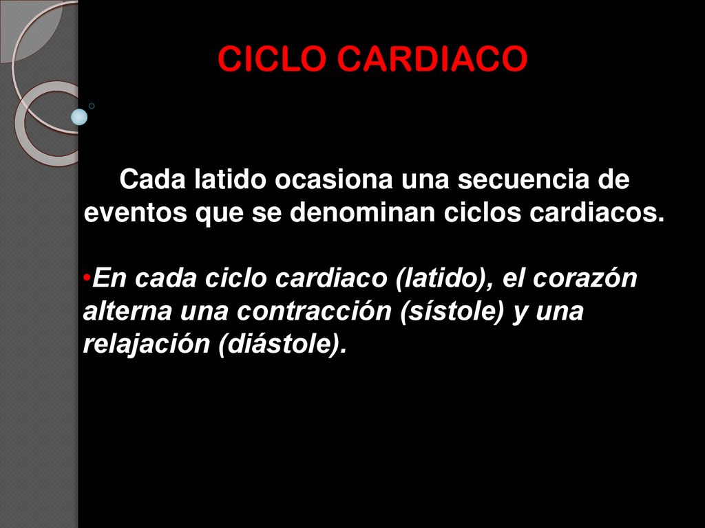 CICLO CARDIACO Cada latido ocasiona una secuencia de eventos que se denominan ciclos cardiacos.