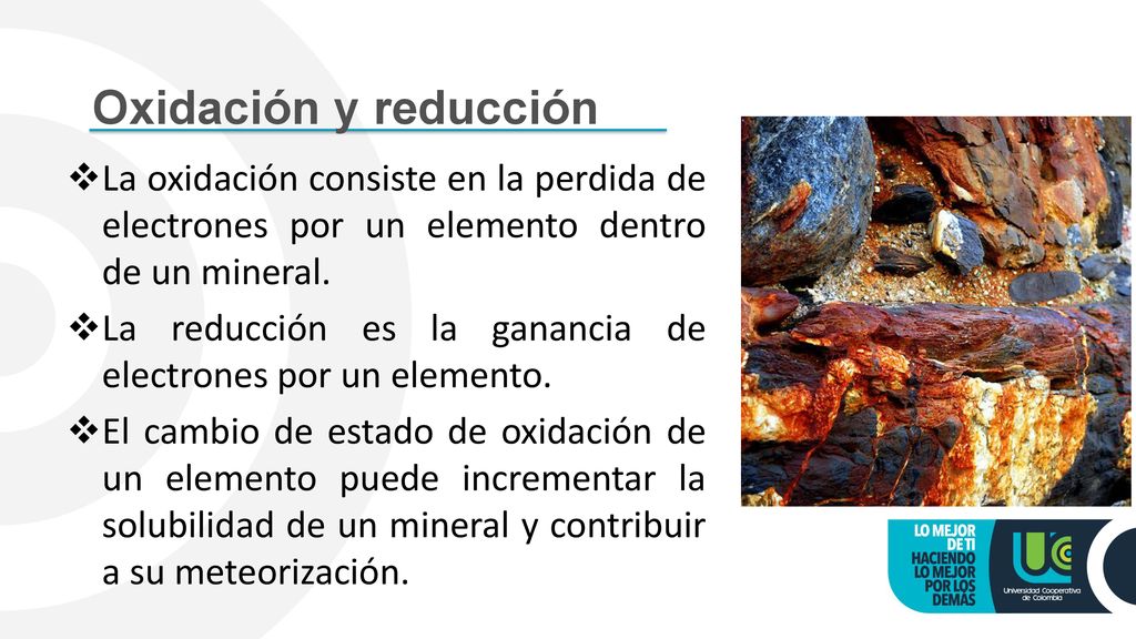 Oxidación y reducción La oxidación consiste en la perdida de electrones por un elemento dentro de un mineral.