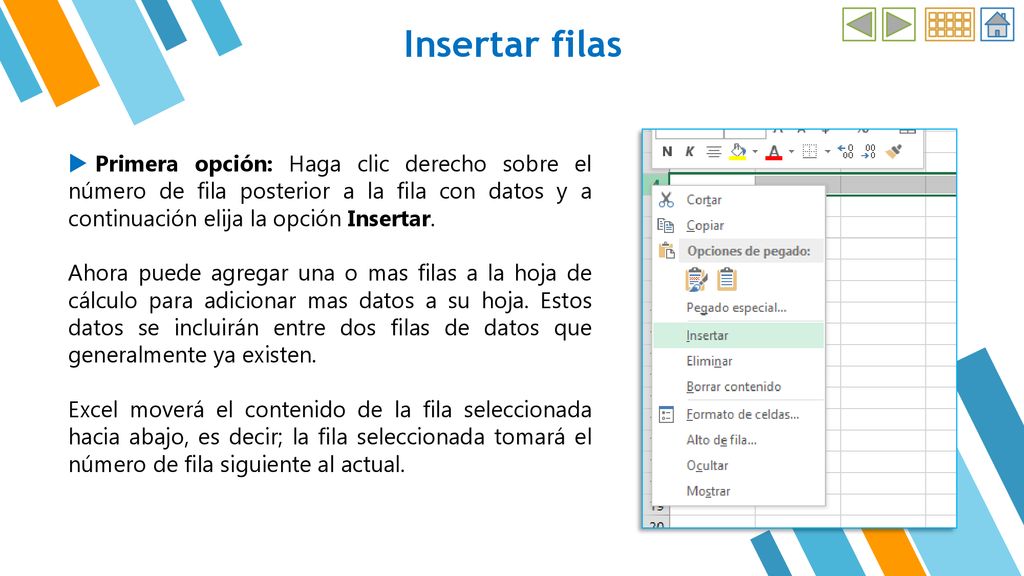 Insertar filas Primera opción: Haga clic derecho sobre el número de fila posterior a la fila con datos y a continuación elija la opción Insertar.