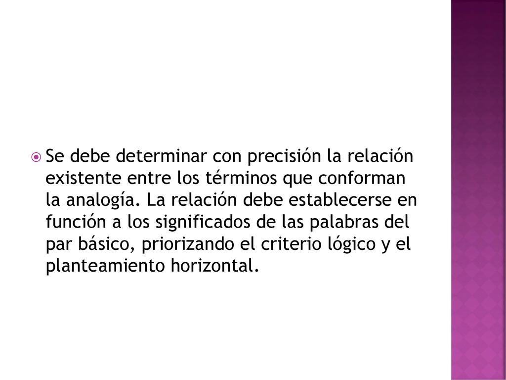 Se debe determinar con precisión la relación existente entre los términos que conforman la analogía.