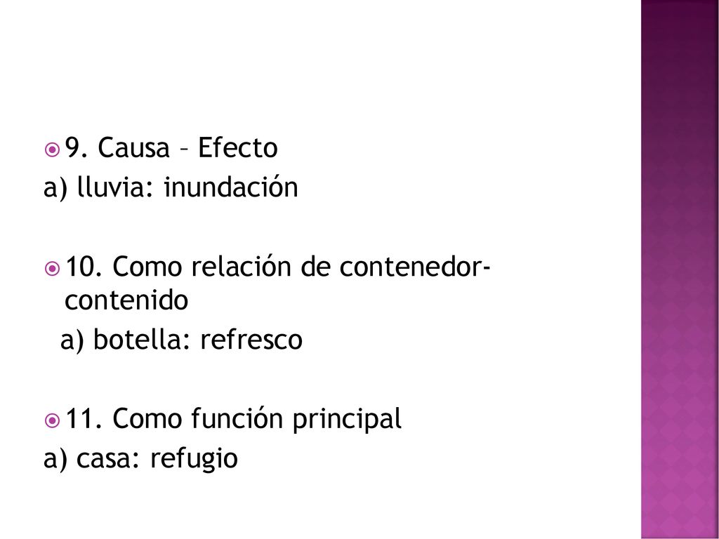 9. Causa – Efecto a) lluvia: inundación. 10. Como relación de contenedor- contenido. a) botella: refresco.