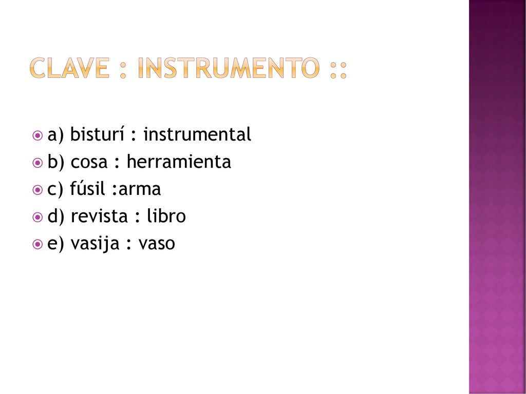 CLAVE : INSTRUMENTO :: a) bisturí : instrumental b) cosa : herramienta