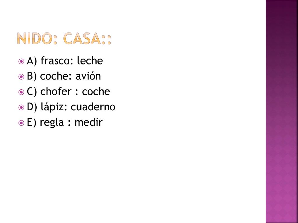 Nido: casa:: A) frasco: leche B) coche: avión C) chofer : coche