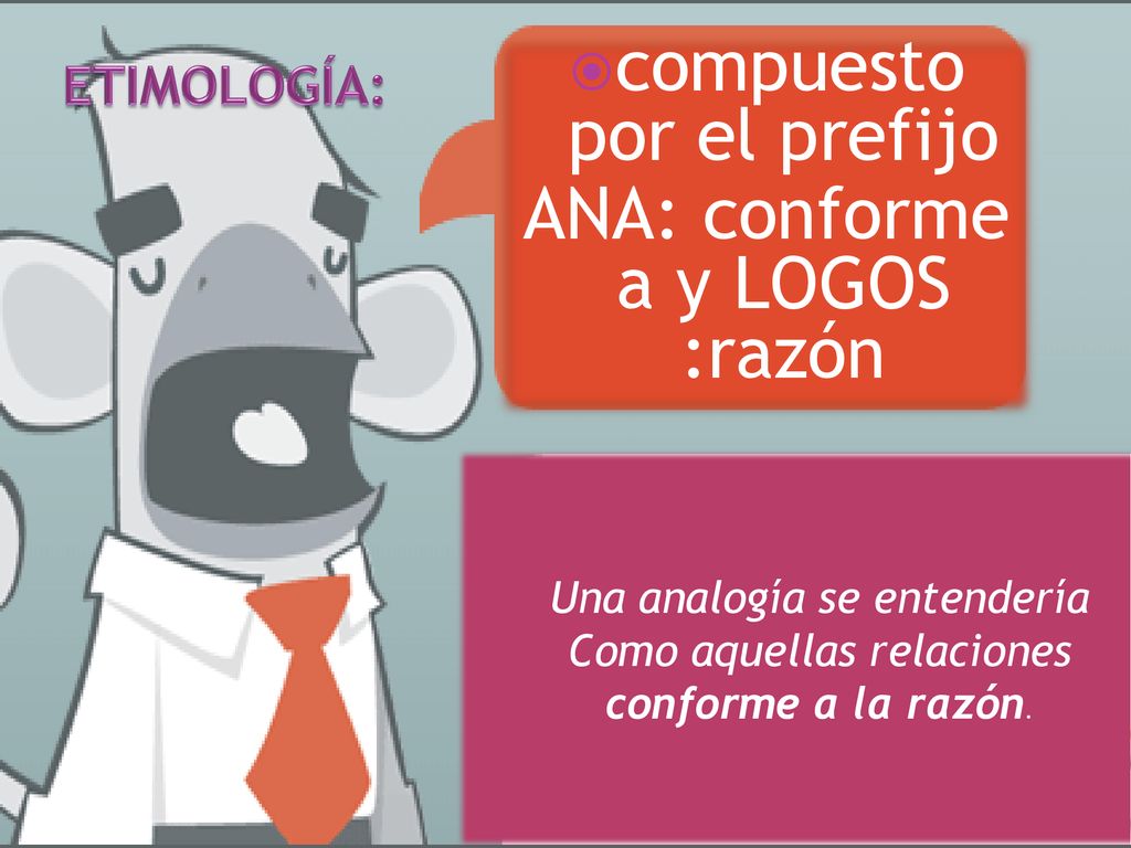 compuesto por el prefijo ANA: conforme a y LOGOS :razón