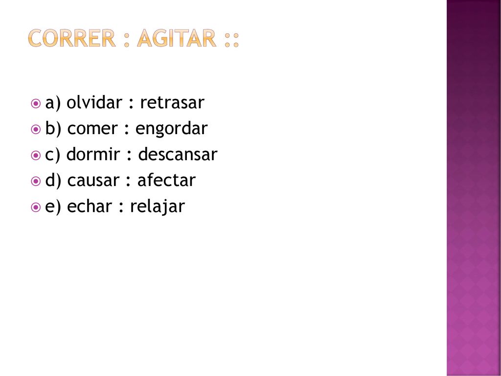 CORRER : AGITAR :: a) olvidar : retrasar b) comer : engordar