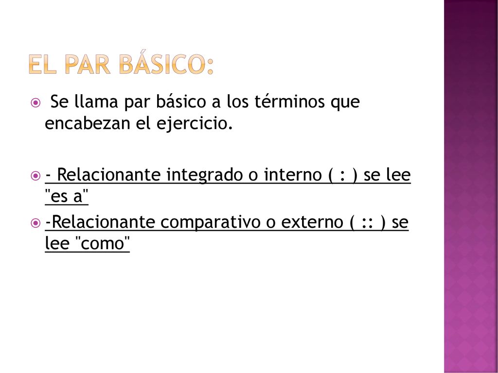 EL PAR BÁSICO: Se llama par básico a los términos que encabezan el ejercicio. - Relacionante integrado o interno ( : ) se lee es a