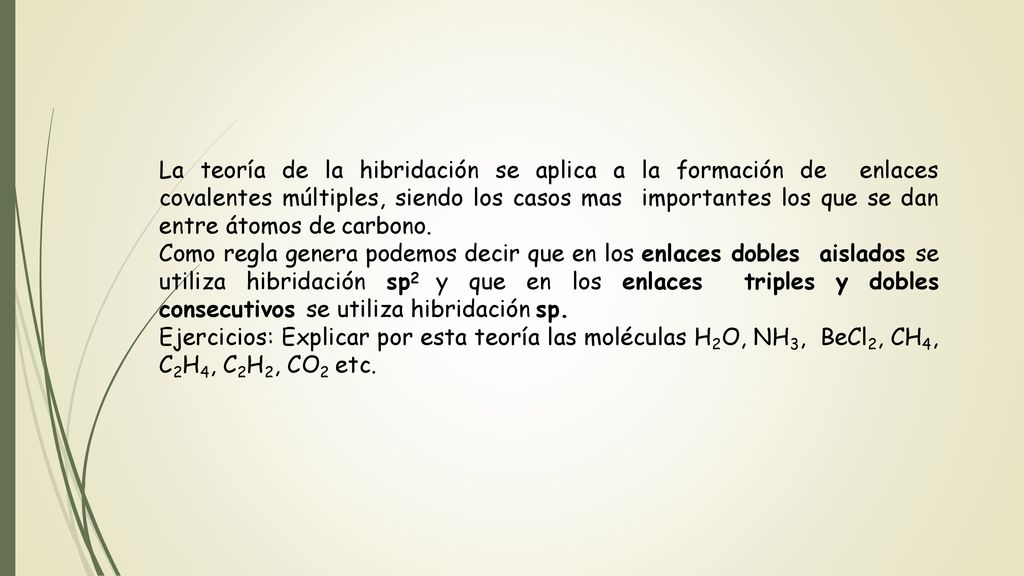 La teoría de la hibridación se aplica a la formación de enlaces covalentes múltiples, siendo los casos mas importantes los que se dan entre átomos de carbono.