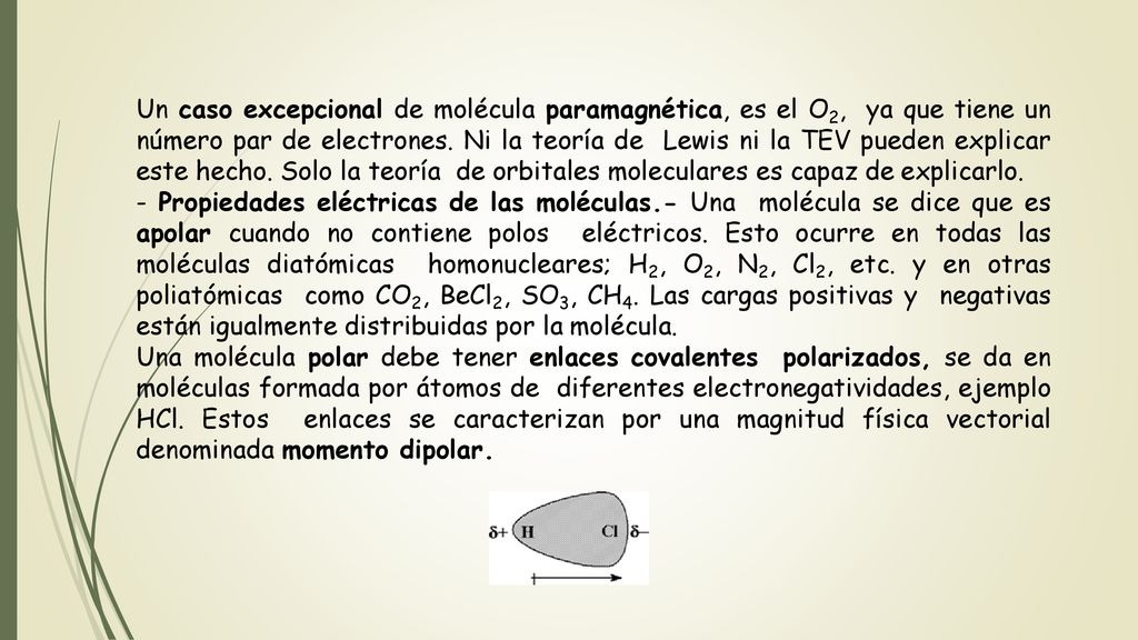 Un caso excepcional de molécula paramagnética, es el O2, ya que tiene un número par de electrones. Ni la teoría de Lewis ni la TEV pueden explicar este hecho. Solo la teoría de orbitales moleculares es capaz de explicarlo.