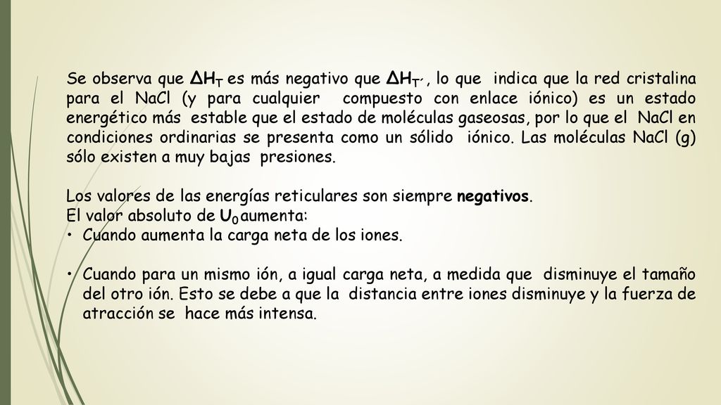 Se observa que ΔHT es más negativo que ΔHT´, lo que indica que la red cristalina para el NaCl (y para cualquier compuesto con enlace iónico) es un estado energético más estable que el estado de moléculas gaseosas, por lo que el NaCl en condiciones ordinarias se presenta como un sólido iónico. Las moléculas NaCl (g) sólo existen a muy bajas presiones.