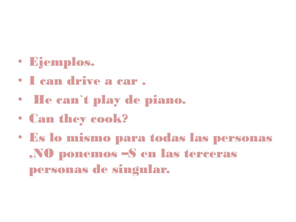 Ejemplos. I can drive a car . He can`t play de piano. Can they cook