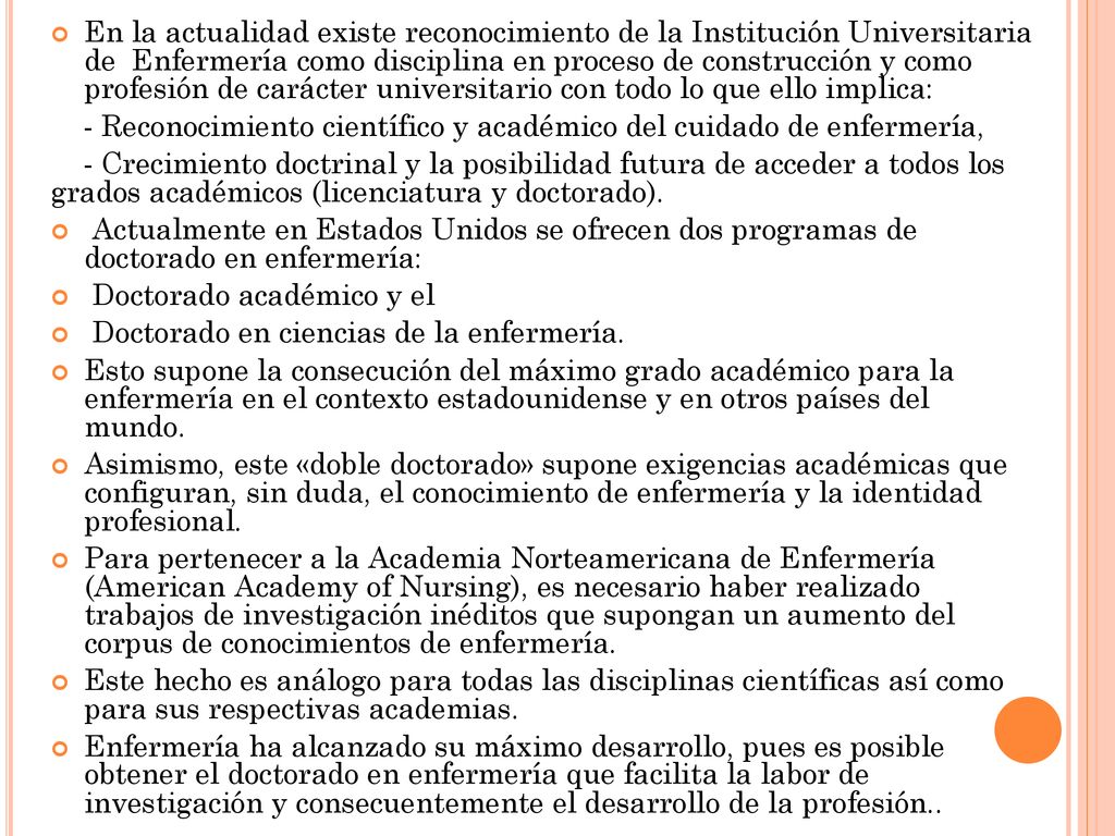 En la actualidad existe reconocimiento de la Institución Universitaria de Enfermería como disciplina en proceso de construcción y como profesión de carácter universitario con todo lo que ello implica: