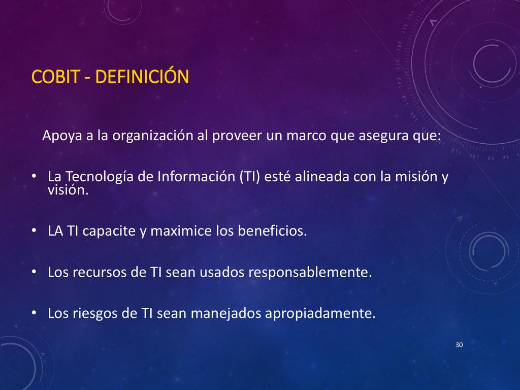 Cobit - Definición Apoya a la organización al proveer un marco que asegura que: