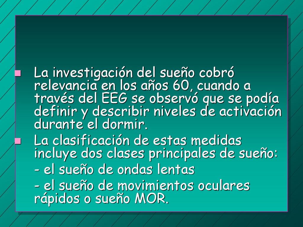 La investigación del sueño cobró relevancia en los años 60, cuando a través del EEG se observó que se podía definir y describir niveles de activación durante el dormir.