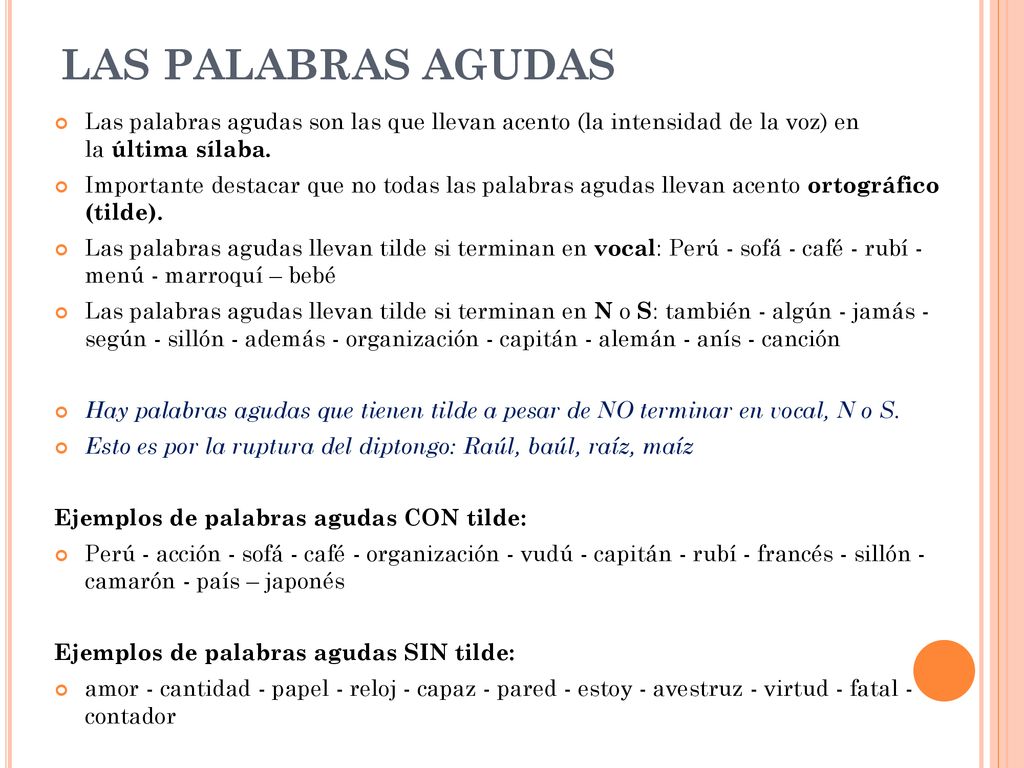 LAS PALABRAS AGUDAS Las palabras agudas son las que llevan acento (la intensidad de la voz) en la última sílaba.