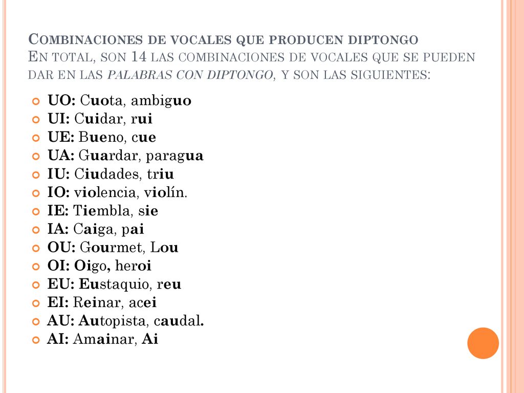 Combinaciones de vocales que producen diptongo En total, son 14 las combinaciones de vocales que se pueden dar en las palabras con diptongo, y son las siguientes: