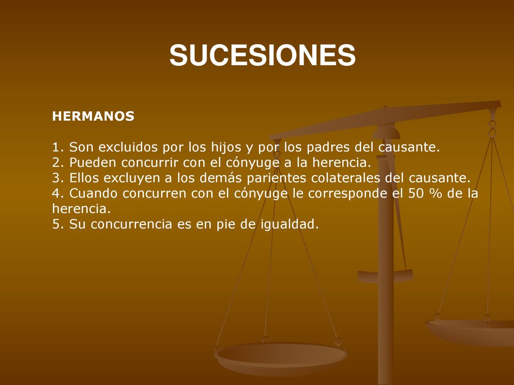 SUCESIONES HERMANOS. 1. Son excluidos por los hijos y por los padres del causante. 2. Pueden concurrir con el cónyuge a la herencia.