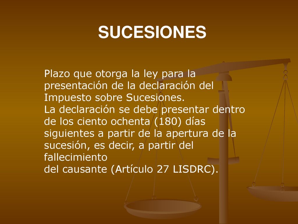 SUCESIONES Plazo que otorga la ley para la presentación de la declaración del. Impuesto sobre Sucesiones.