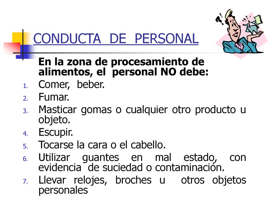 CONDUCTA DE PERSONAL En la zona de procesamiento de alimentos, el personal NO debe: Comer, beber.
