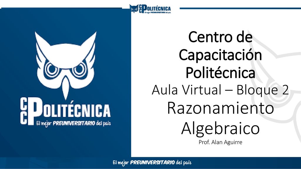Centro de Capacitación Politécnica Aula Virtual – Bloque 2 Razonamiento Algebraico Prof.