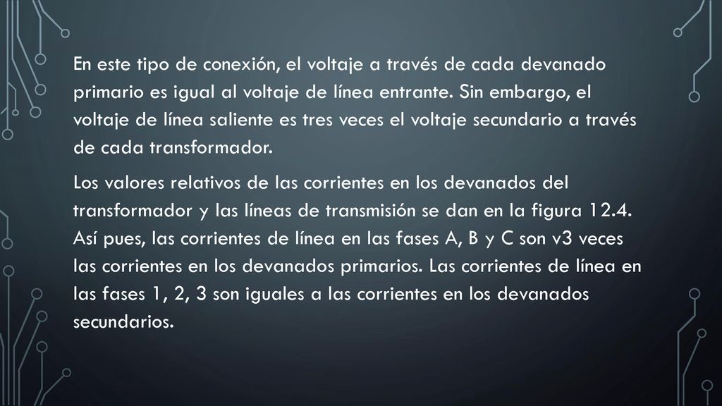 En este tipo de conexión, el voltaje a través de cada devanado primario es igual al voltaje de línea entrante.