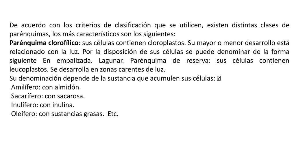 De acuerdo con los criterios de clasificación que se utilicen, existen distintas clases de parénquimas, los más característicos son los siguientes: