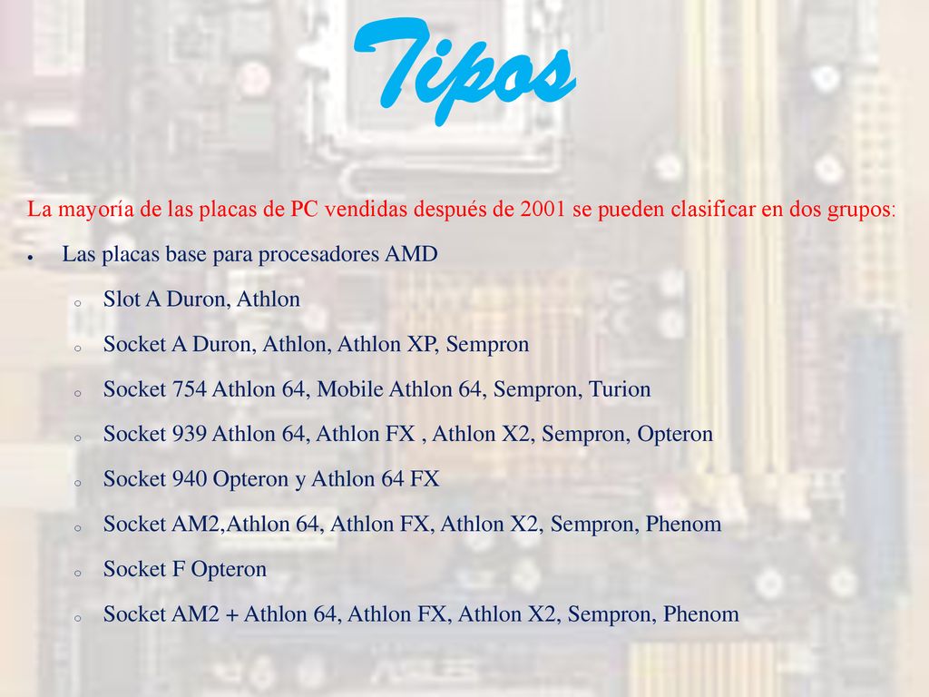 Tipos La mayoría de las placas de PC vendidas después de 2001 se pueden clasificar en dos grupos: Las placas base para procesadores AMD.
