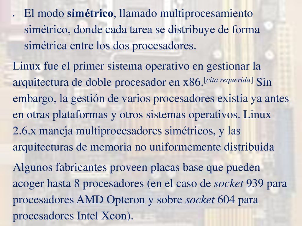 El modo simétrico, llamado multiprocesamiento simétrico, donde cada tarea se distribuye de forma simétrica entre los dos procesadores.