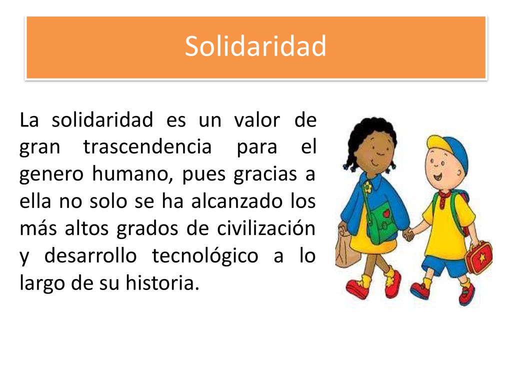 Solidaridad La solidaridad es un valor de gran trascendencia para el