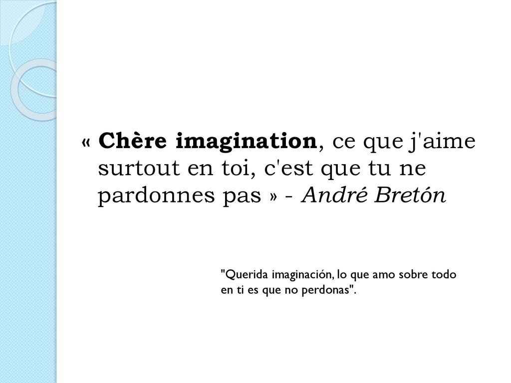 « Chère imagination, ce que j aime surtout en toi, c est que tu ne pardonnes pas » - André Bretón