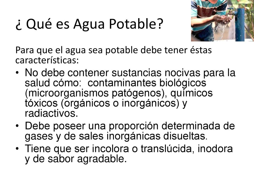 ¿ Qué es Agua Potable Para que el agua sea potable debe tener éstas características: