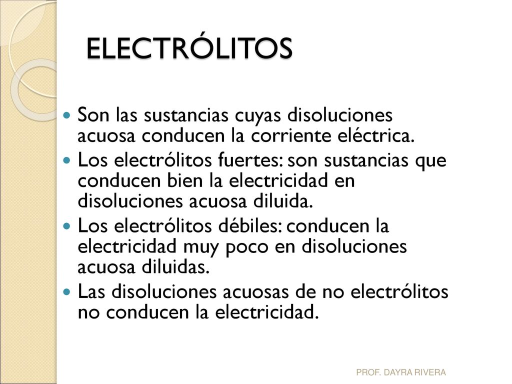 ELECTRÓLITOS Son las sustancias cuyas disoluciones acuosa conducen la corriente eléctrica.